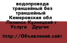  водопровода траншейный без траншейный - Кемеровская обл., Ленинск-Кузнецкий г. Услуги » Другие   